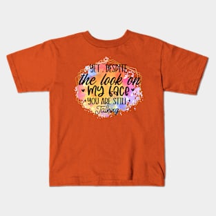 Yet, despite the look on my face, you're still talking Kids T-Shirt